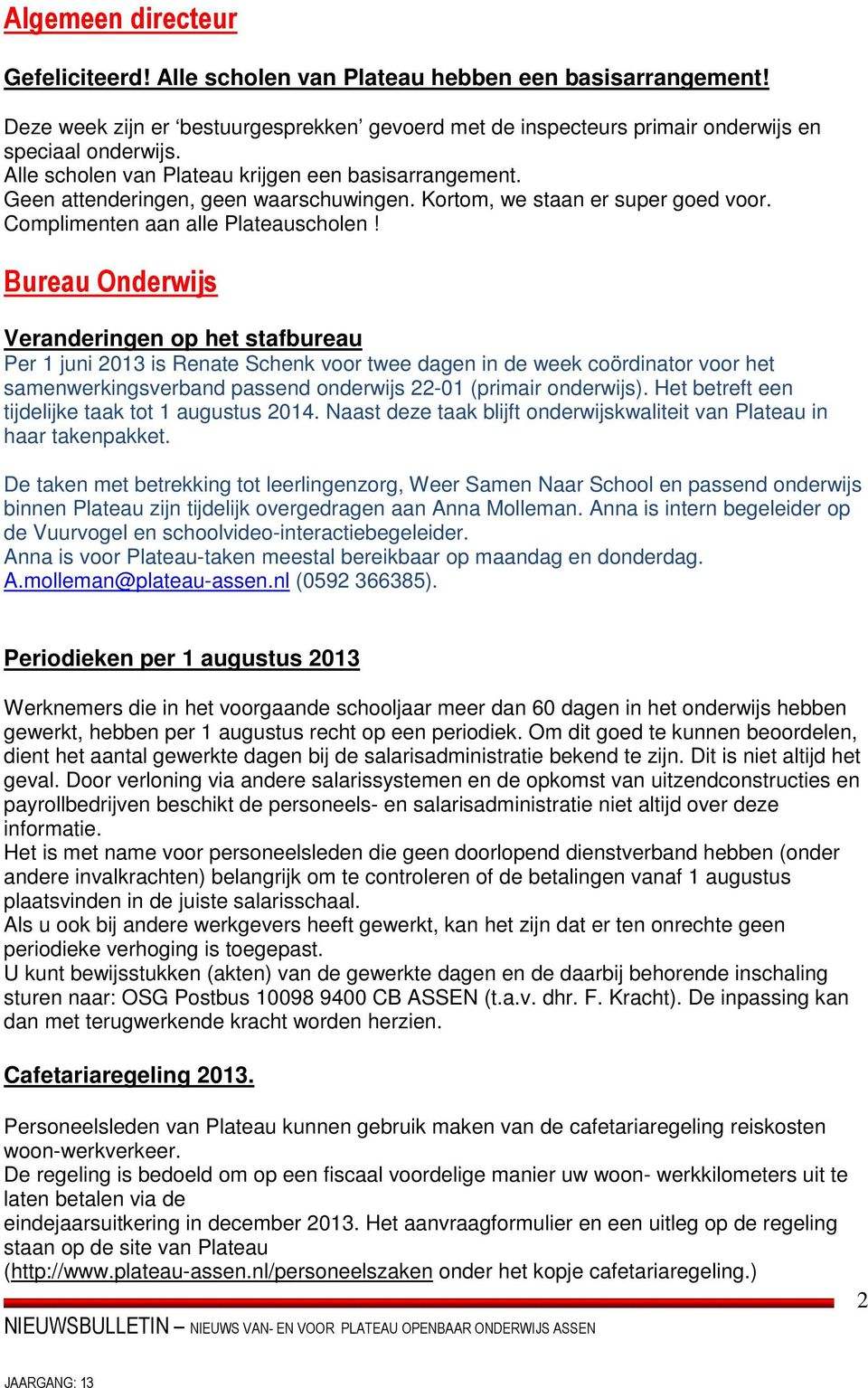 Bureau Onderwijs Veranderingen op het stafbureau Per 1 juni 2013 is Renate Schenk voor twee dagen in de week coördinator voor het samenwerkingsverband passend onderwijs 22-01 (primair onderwijs).