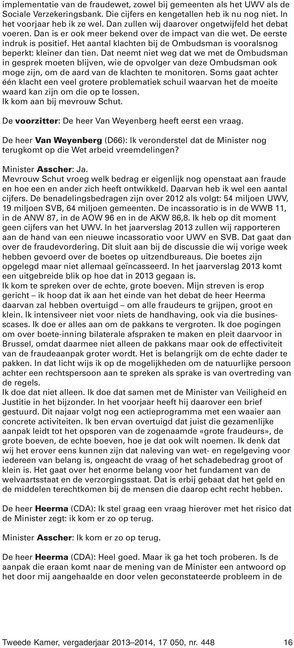 Het aantal klachten bij de Ombudsman is vooralsnog beperkt: kleiner dan tien.