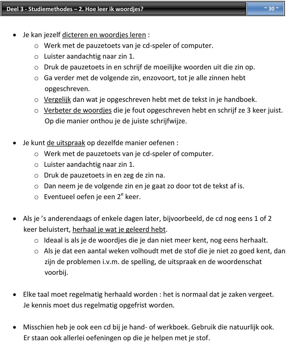 o Vergelijk dan wat je opgeschreven hebt met de tekst in je handboek. o Verbeter de woordjes die je fout opgeschreven hebt en schrijf ze 3 keer juist. Op die manier onthou je de juiste schrijfwijze.