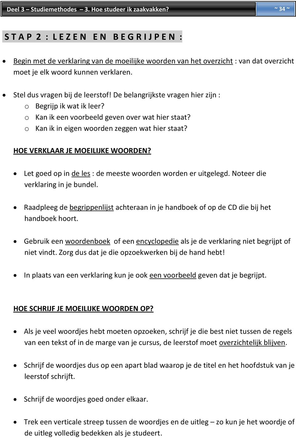 Stel dus vragen bij de leerstof! De belangrijkste vragen hier zijn : o Begrijp ik wat ik leer? o Kan ik een voorbeeld geven over wat hier staat? o Kan ik in eigen woorden zeggen wat hier staat?