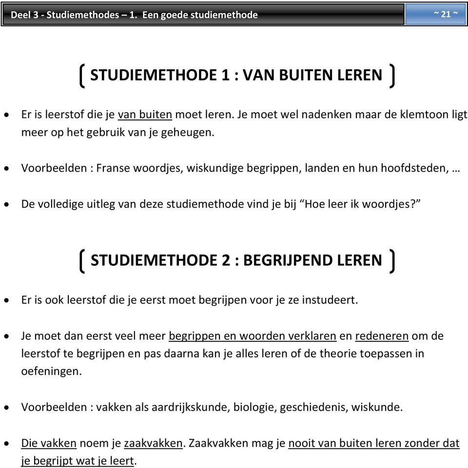 Voorbeelden : Franse woordjes, wiskundige begrippen, landen en hun hoofdsteden, De volledige uitleg van deze studiemethode vind je bij Hoe leer ik woordjes?