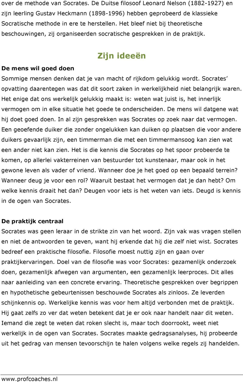 Zijn ideeën De mens wil goed doen Sommige mensen denken dat je van macht of rijkdom gelukkig wordt. Socrates opvatting daarentegen was dat dit soort zaken in werkelijkheid niet belangrijk waren.