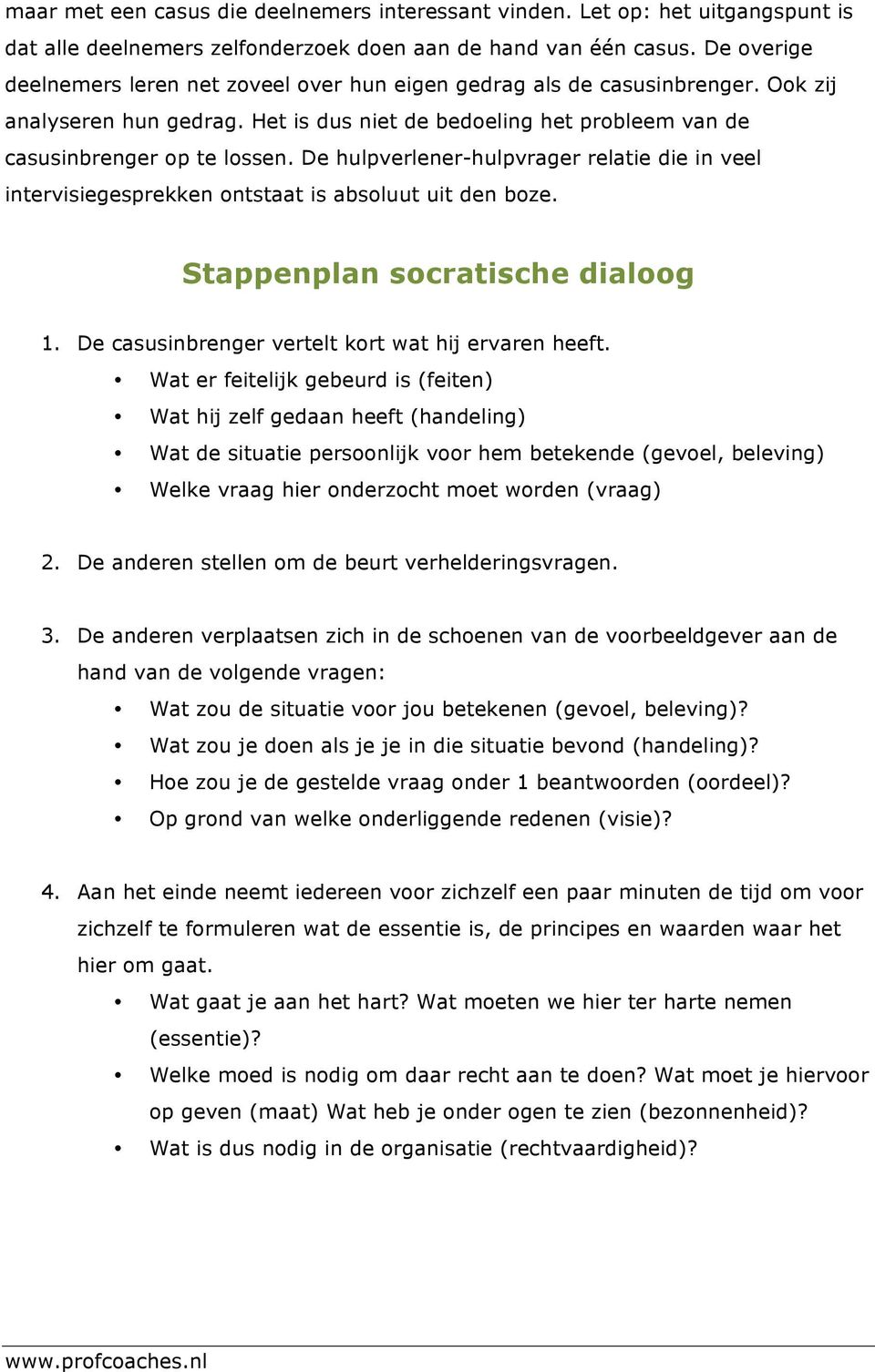 De hulpverlener-hulpvrager relatie die in veel intervisiegesprekken ontstaat is absoluut uit den boze. Stappenplan socratische dialoog 1. De casusinbrenger vertelt kort wat hij ervaren heeft.