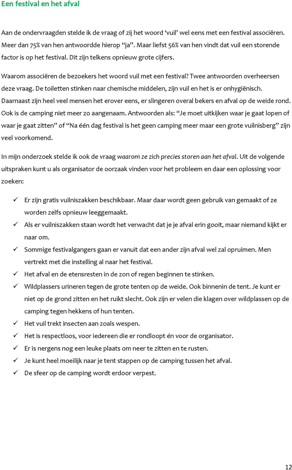 Twee antwoorden overheersen deze vraag. De toiletten stinken naar chemische middelen, zijn vuil en het is er onhygiënisch.