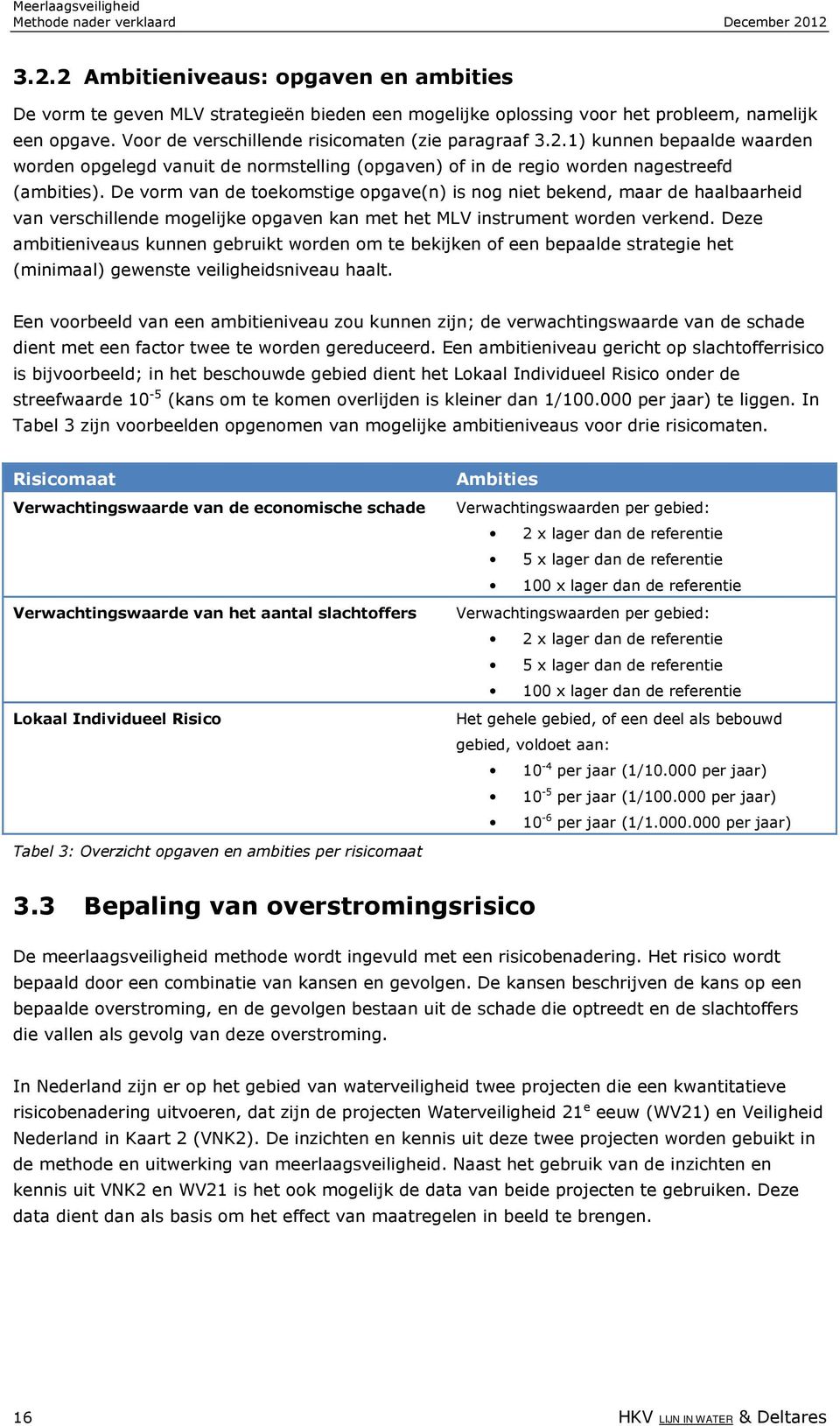 De vorm van de toekomstige opgave(n) is nog niet bekend, maar de haalbaarheid van verschillende mogelijke opgaven kan met het MLV instrument worden verkend.