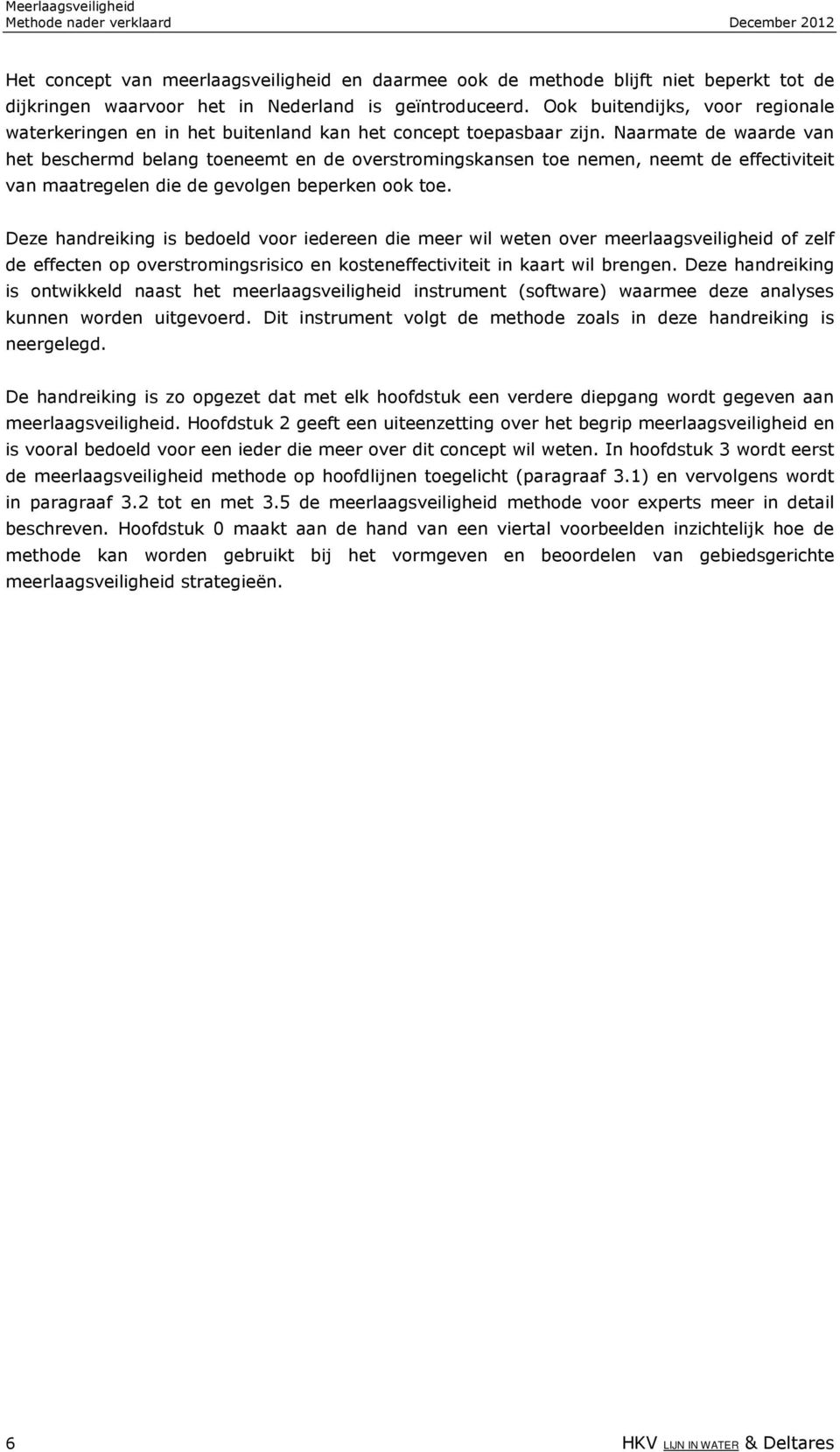 Naarmate de waarde van het beschermd belang toeneemt en de overstromingskansen toe nemen, neemt de effectiviteit van maatregelen die de gevolgen beperken ook toe.