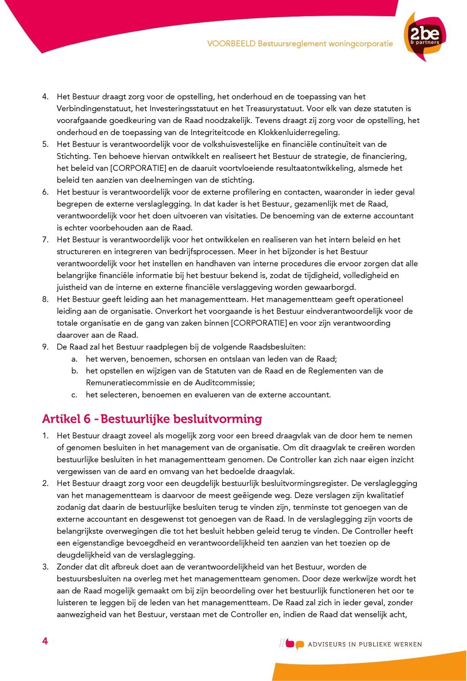 Tevens draagt zij zorg voor de opstelling, het onderhoud en de toepassing van de Integriteitcode en Klokkenluiderregeling. 5.