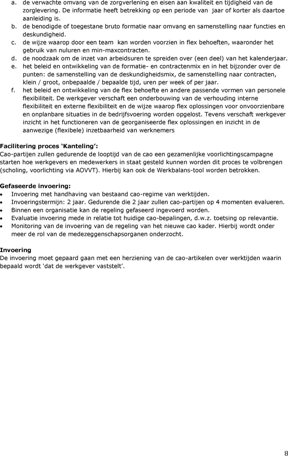 de wijze waarop door een team kan worden voorzien in flex behoeften, waaronder het gebruik van nuluren en min-maxcontracten. d. de noodzaak om de inzet van arbeidsuren te spreiden over (een deel) van het kalenderjaar.