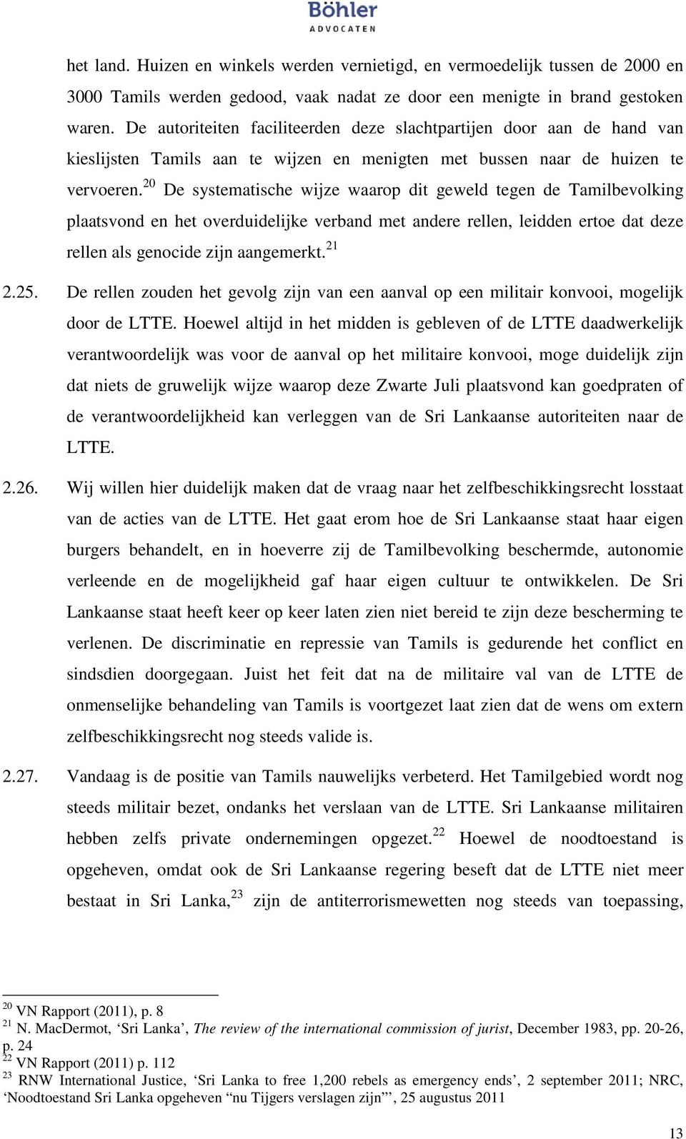 20 De systematische wijze waarop dit geweld tegen de Tamilbevolking plaatsvond en het overduidelijke verband met andere rellen, leidden ertoe dat deze rellen als genocide zijn aangemerkt. 21 2.25.