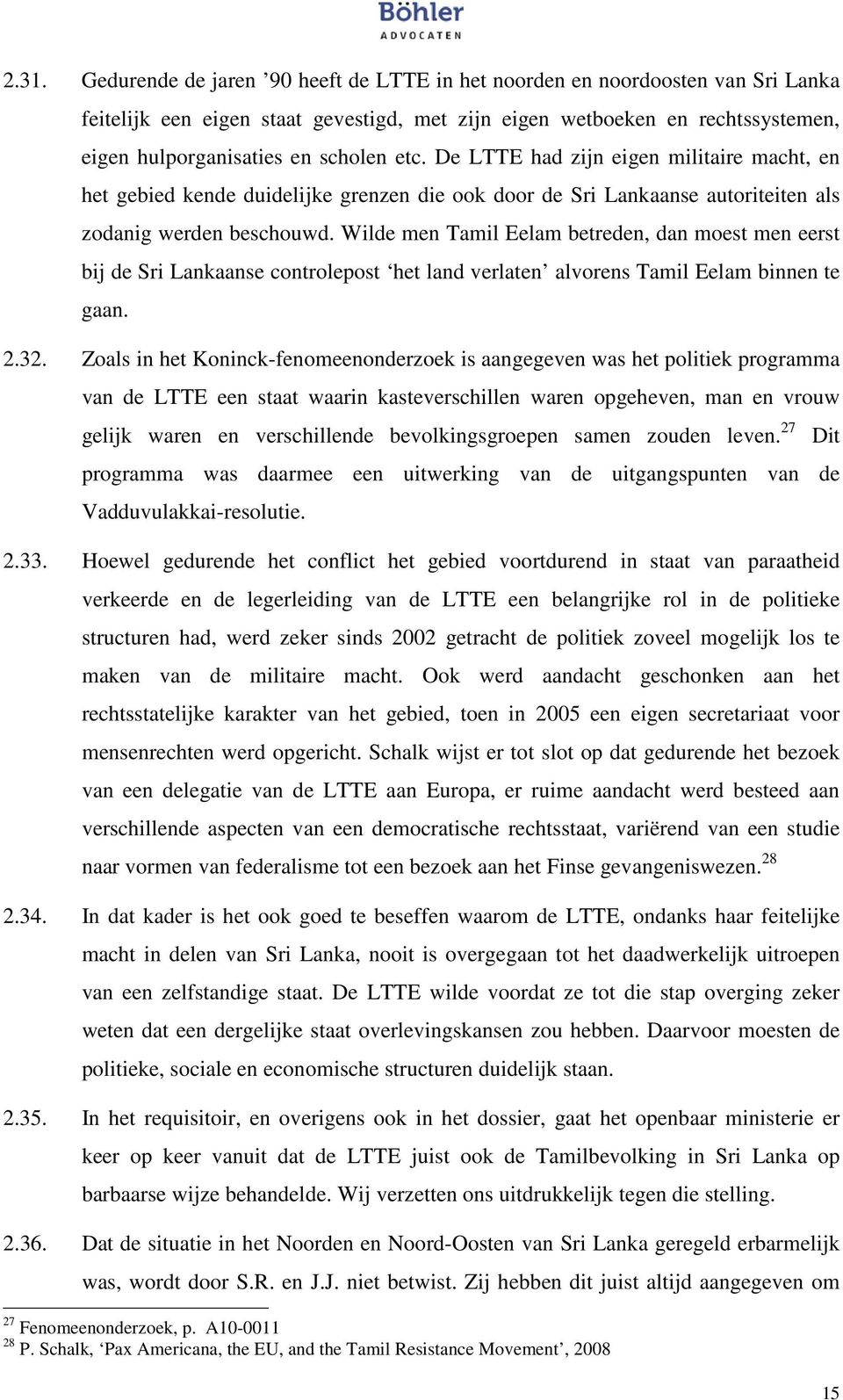 Wilde men Tamil Eelam betreden, dan moest men eerst bij de Sri Lankaanse controlepost het land verlaten alvorens Tamil Eelam binnen te gaan. 2.32.