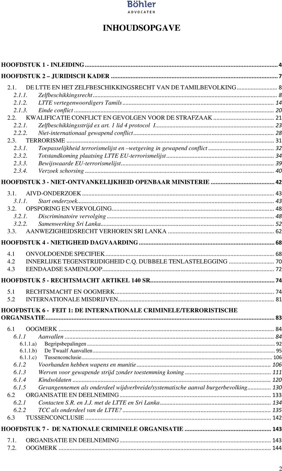 .. 28 2.3. TERRORISME... 31 2.3.1. Toepasselijkheid terrorismelijst en wetgeving in gewapend conflict... 32 2.3.2. Totstandkoming plaatsing LTTE EU-terrorismelijst... 34 2.3.3. Bewijswaarde EU-terrorismelijst.