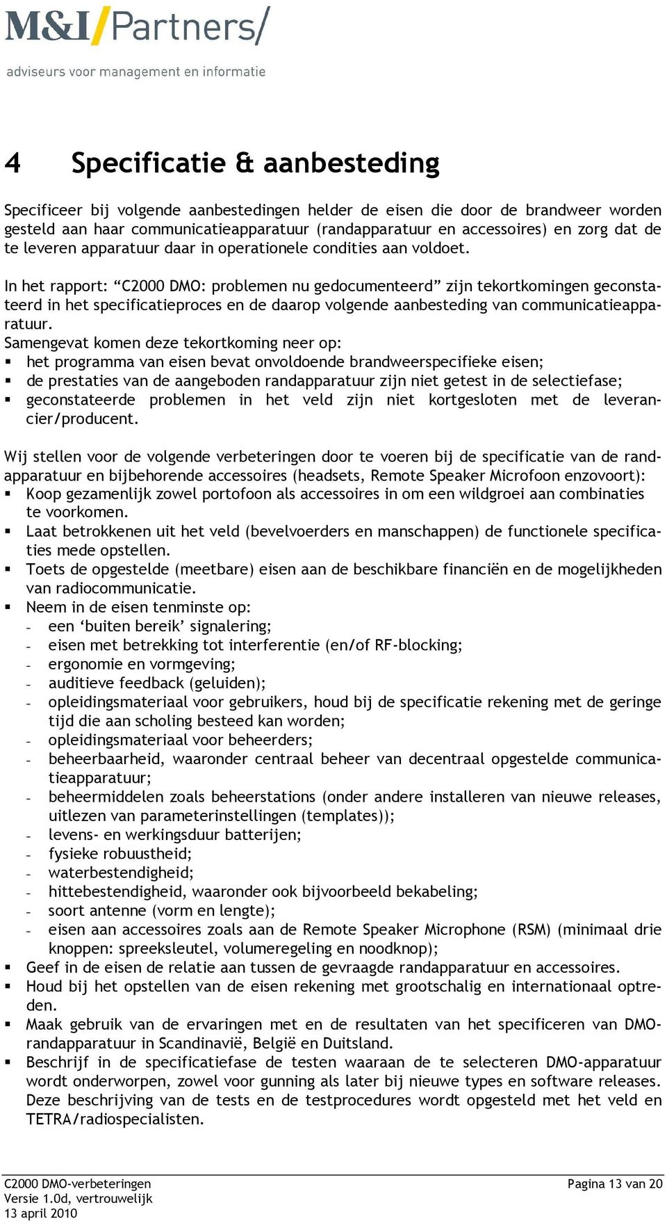 In het rapport: C2000 DMO: problemen nu gedocumenteerd zijn tekortkomingen geconstateerd in het specificatieproces en de daarop volgende aanbesteding van communicatieapparatuur.