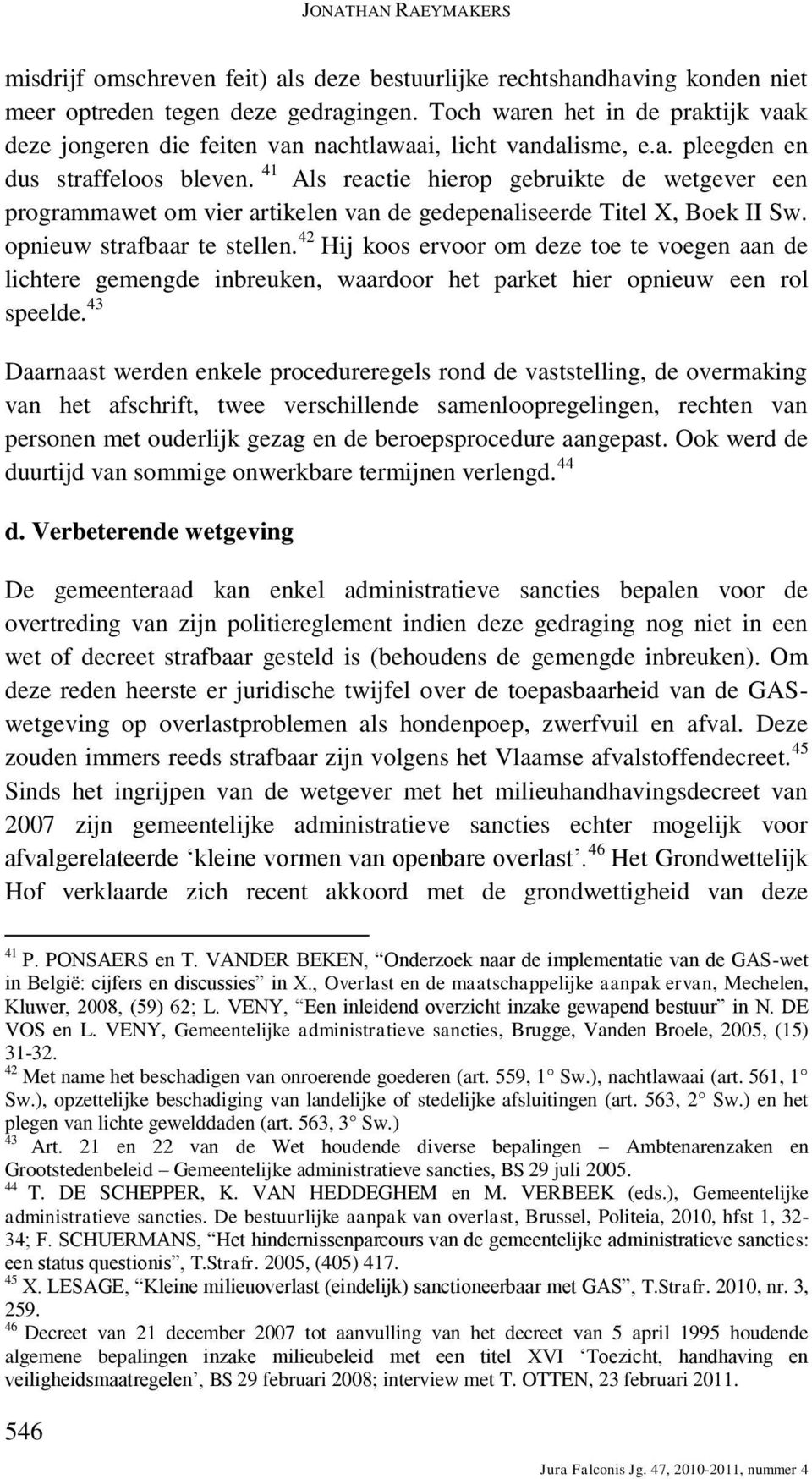 41 Als reactie hierop gebruikte de wetgever een programmawet om vier artikelen van de gedepenaliseerde Titel X, Boek II Sw. opnieuw strafbaar te stellen.