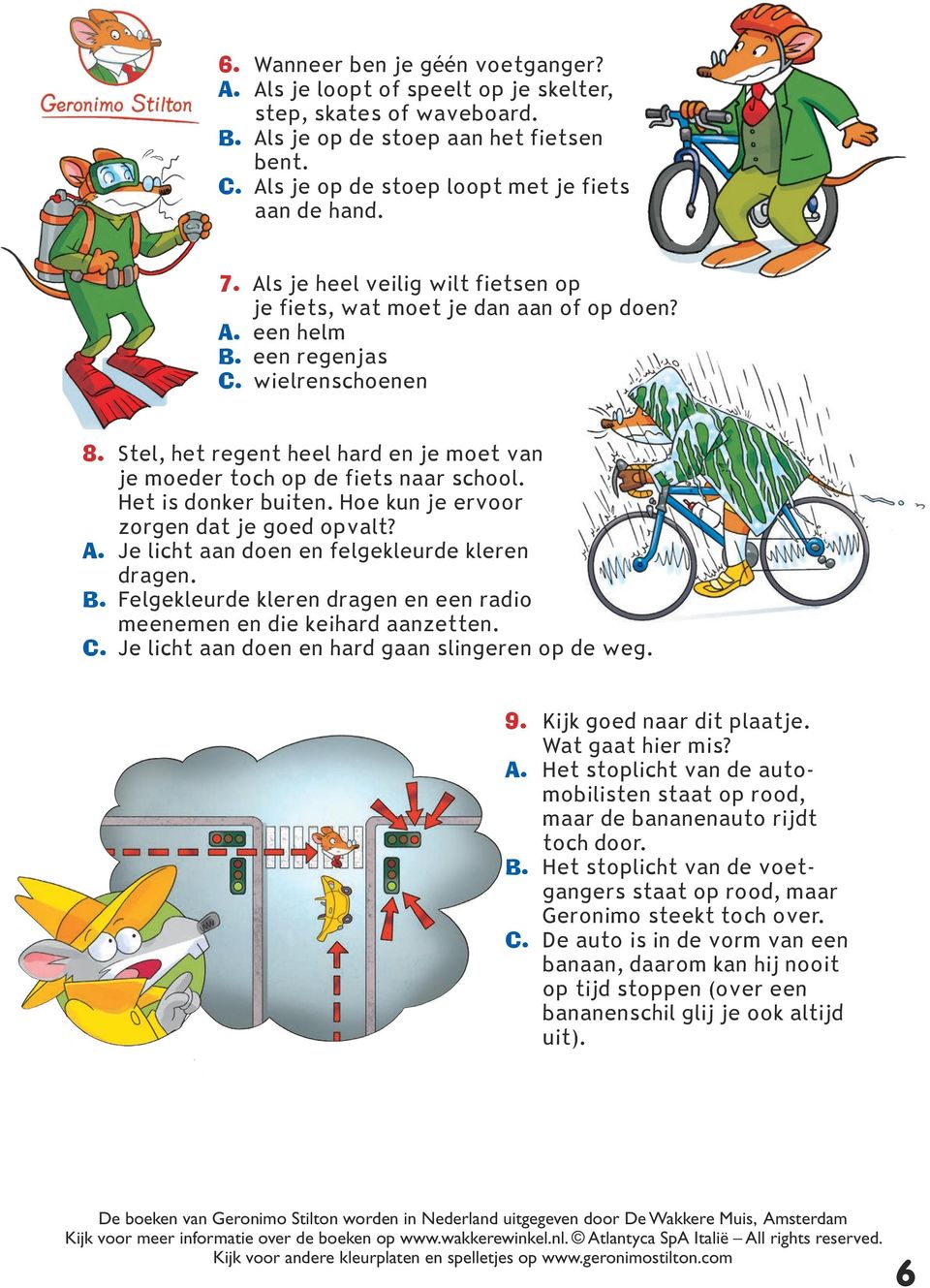 Stel, het regent heel hard en je moet van je moeder toch op de fiets naar school. Het is donker buiten. Hoe kun je ervoor zorgen dat je goed opvalt? A. Je licht aan doen en felgekleurde kleren dragen.