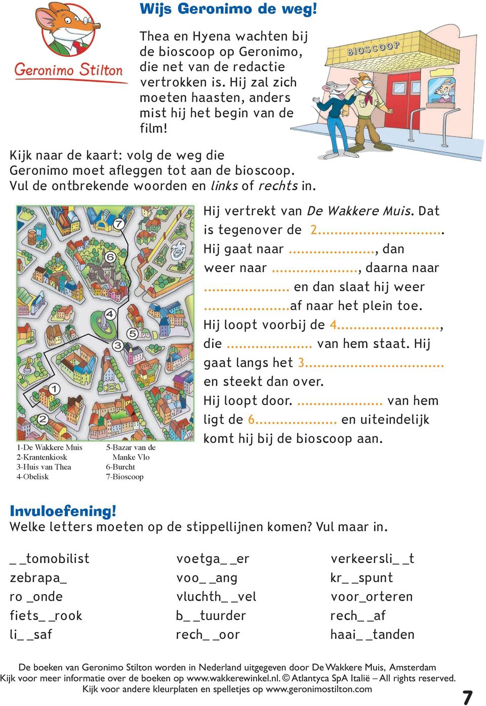 1-De Wakkere Muis 2-Krantenkiosk 3-Huis van Thea 4-Obelisk 5-Bazar van de Manke Vlo 6-Burcht 7-Bioscoop Hij vertrekt van De Wakkere Muis. Dat is tegenover de 2... Hij gaat naar..., dan weer naar.