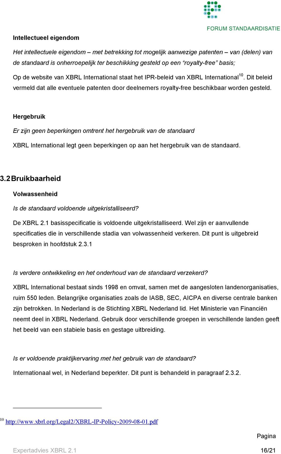 Hergebruik Er zijn geen beperkingen omtrent het hergebruik van de standaard XBRL International legt geen beperkingen op aan het hergebruik van de standaard. 3.