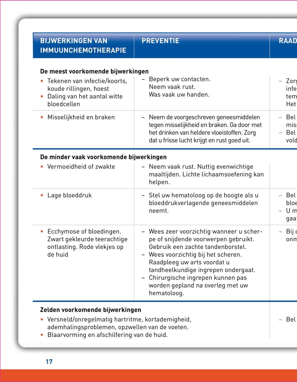 Zorg dat u frisse lucht krijgt en rust goed uit. Bel miss Bel vold De minder vaak voorkomende bijwerkingen Vermoeidheid of zwakte Neem vaak rust. Nuttig evenwichtige maaltijden.