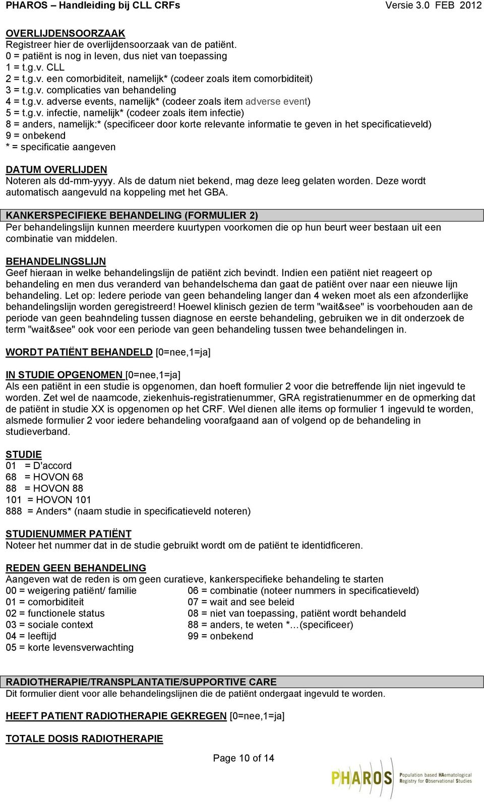 (specificeer door korte relevante informatie te geven in het specificatieveld) 9 = onbekend * = specificatie aangeven DATUM OVERLIJDEN Noteren als dd-mm-yyyy.