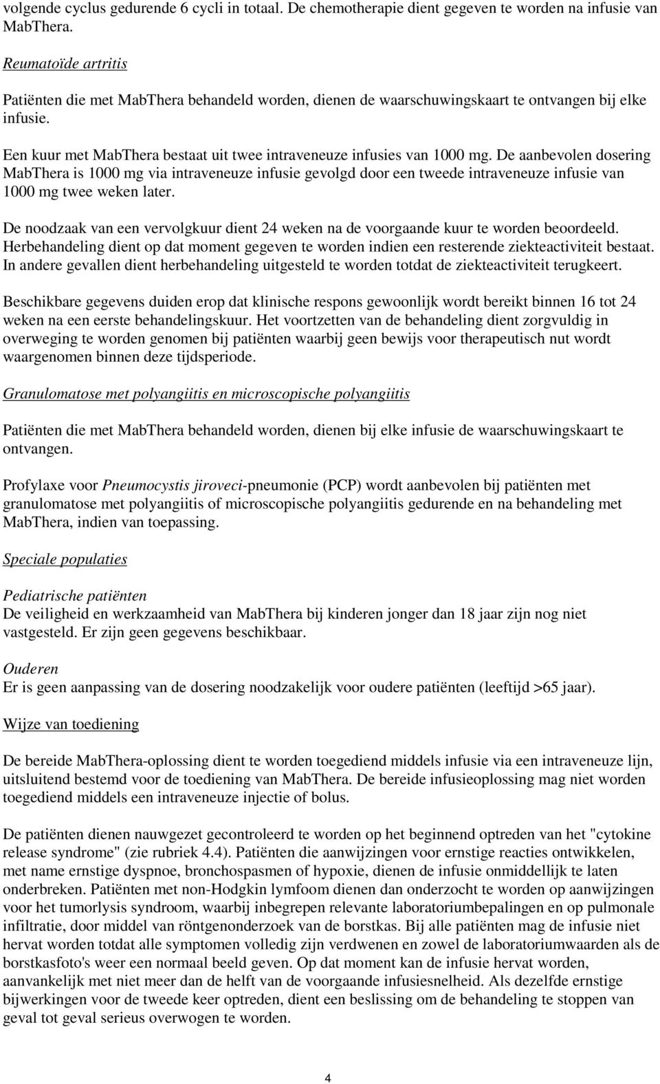 De aanbevolen dosering MabThera is 1000 mg via intraveneuze infusie gevolgd door een tweede intraveneuze infusie van 1000 mg twee weken later.