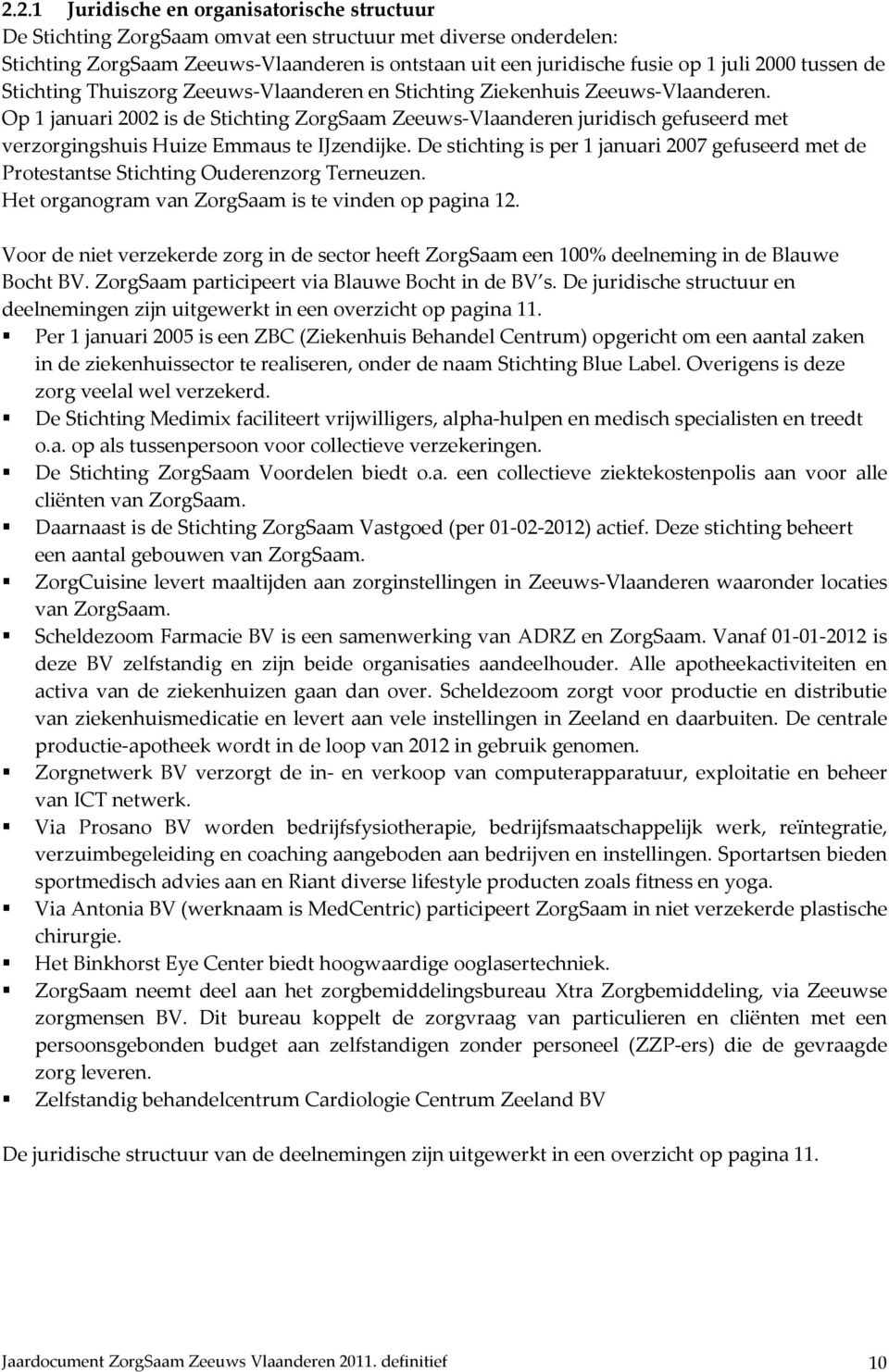 Op 1 januari 2002 is de Stichting ZorgSaam Zeeuws-Vlaanderen juridisch gefuseerd met verzorgingshuis Huize Emmaus te IJzendijke.