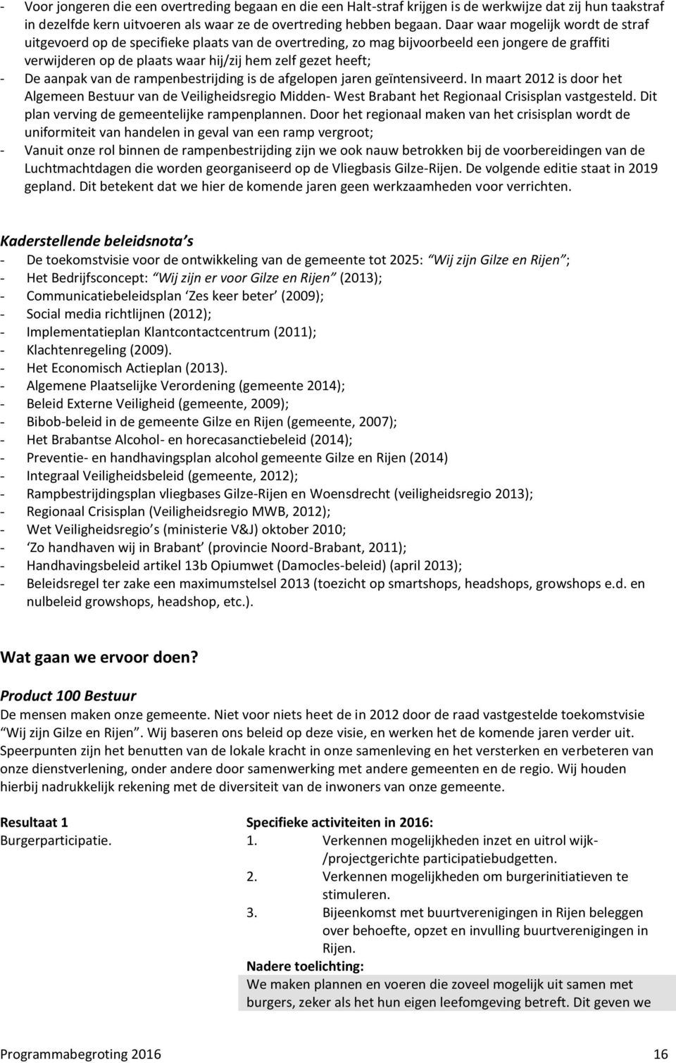 aanpak van de rampenbestrijding is de afgelopen jaren geïntensiveerd. In maart 2012 is door het Algemeen Bestuur van de Veiligheidsregio Midden- West Brabant het Regionaal Crisisplan vastgesteld.