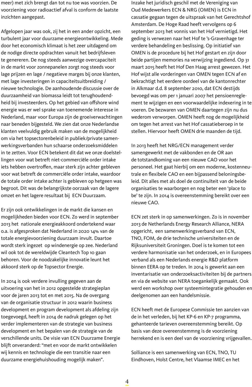 Mede door het economisch klimaat is het zeer uitdagend om de nodige directe opdrachten vanuit het bedrijfsleven te genereren.