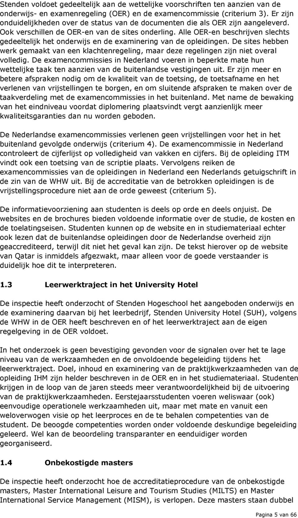 Alle OER en beschrijven slechts gedeeltelijk het onderwijs en de examinering van de opleidingen. De sites hebben werk gemaakt van een klachtenregeling, maar deze regelingen zijn niet overal volledig.