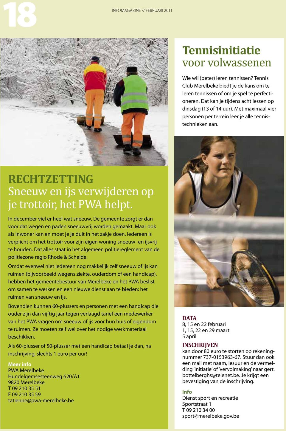 RECHTZETTING Sneeuw en ijs verwijderen op je trottoir, het PWA helpt. In december viel er heel wat sneeuw. De gemeente zorgt er dan voor dat wegen en paden sneeuwvrij worden gemaakt.