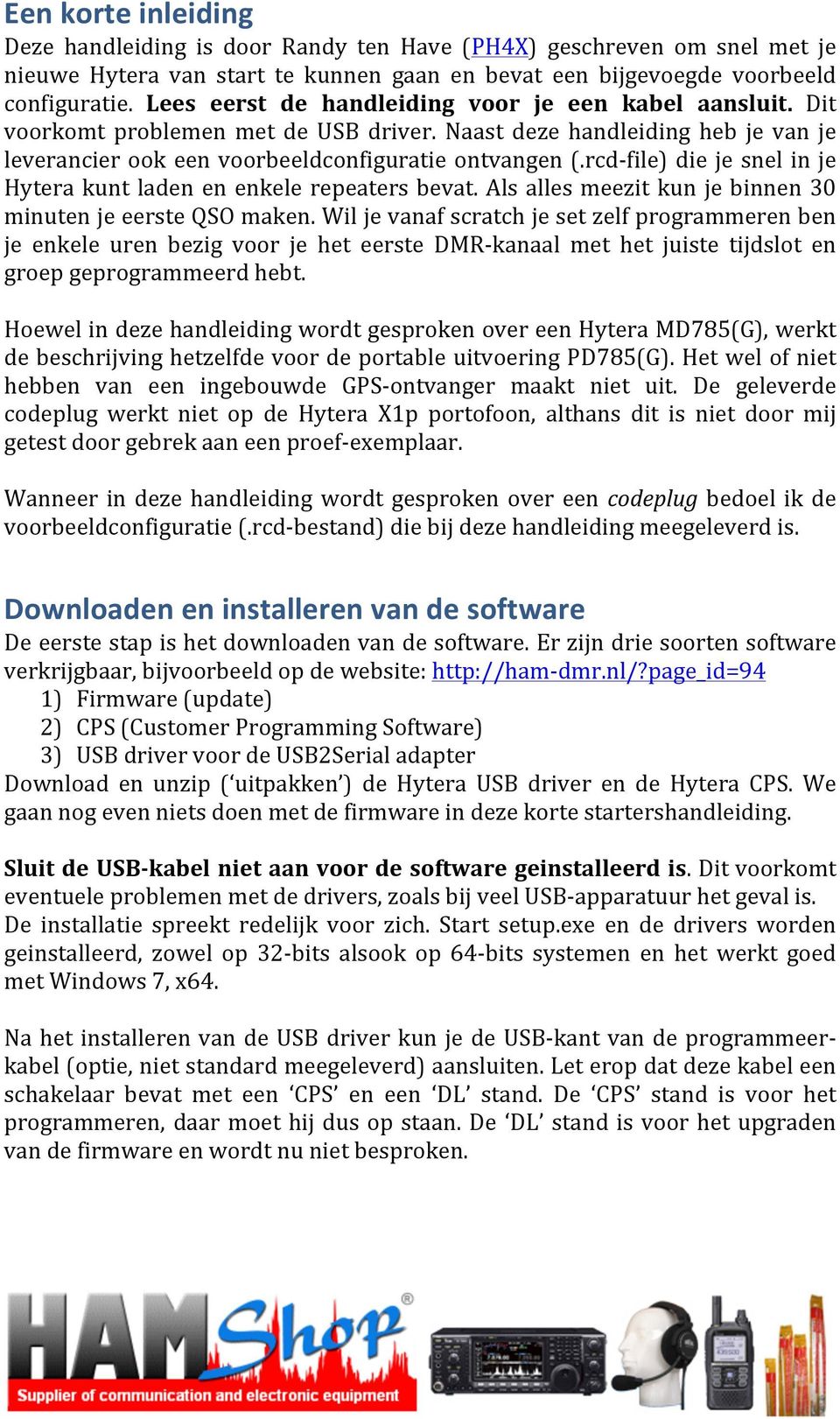 rcd- file) die je snel in je Hytera kunt laden en enkele repeaters bevat. Als alles meezit kun je binnen 30 minuten je eerste QSO maken.