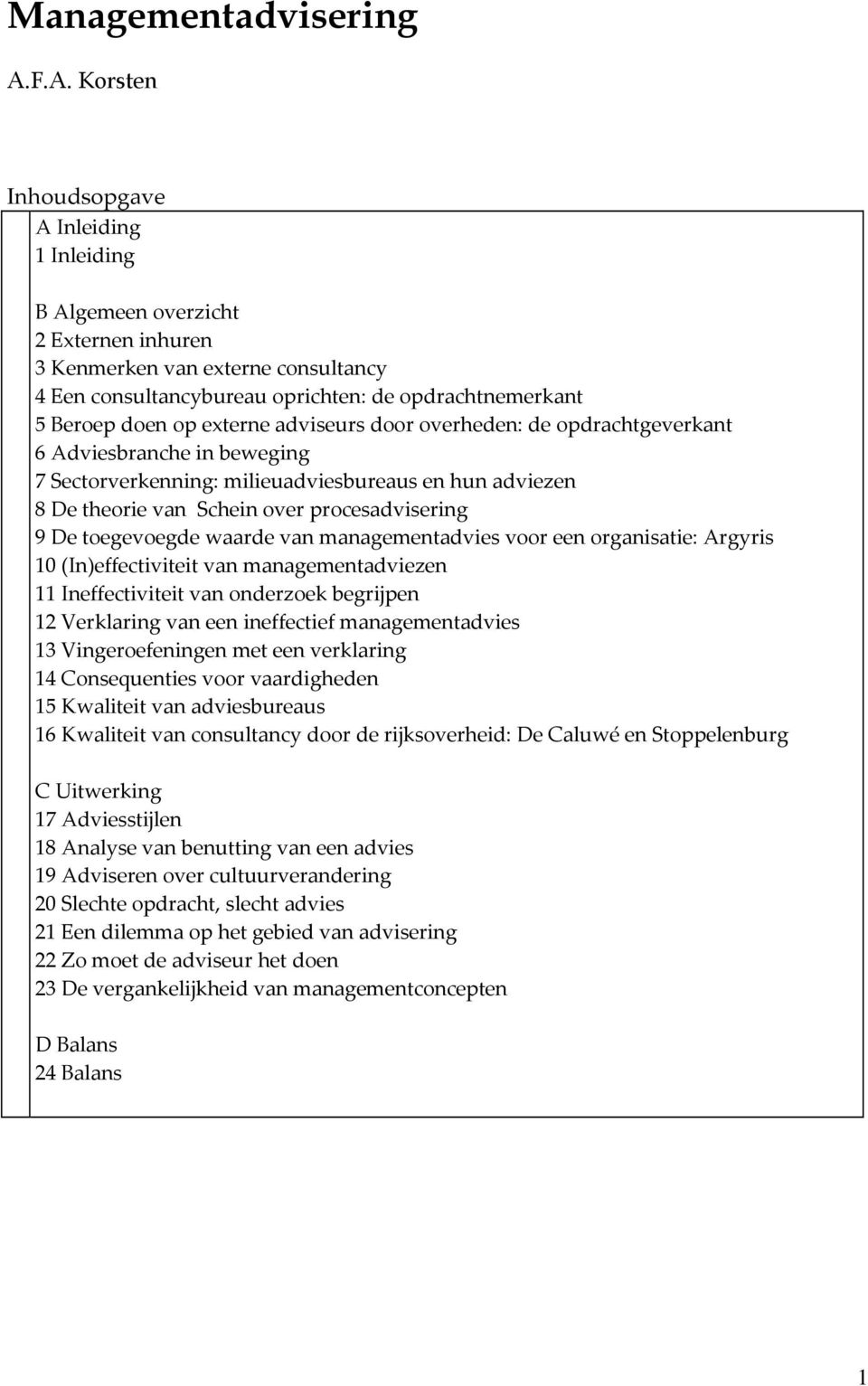 externe adviseurs door overheden: de opdrachtgeverkant 6 Adviesbranche in beweging 7 Sectorverkenning: milieuadviesbureaus en hun adviezen 8 De theorie van Schein over procesadvisering 9 De