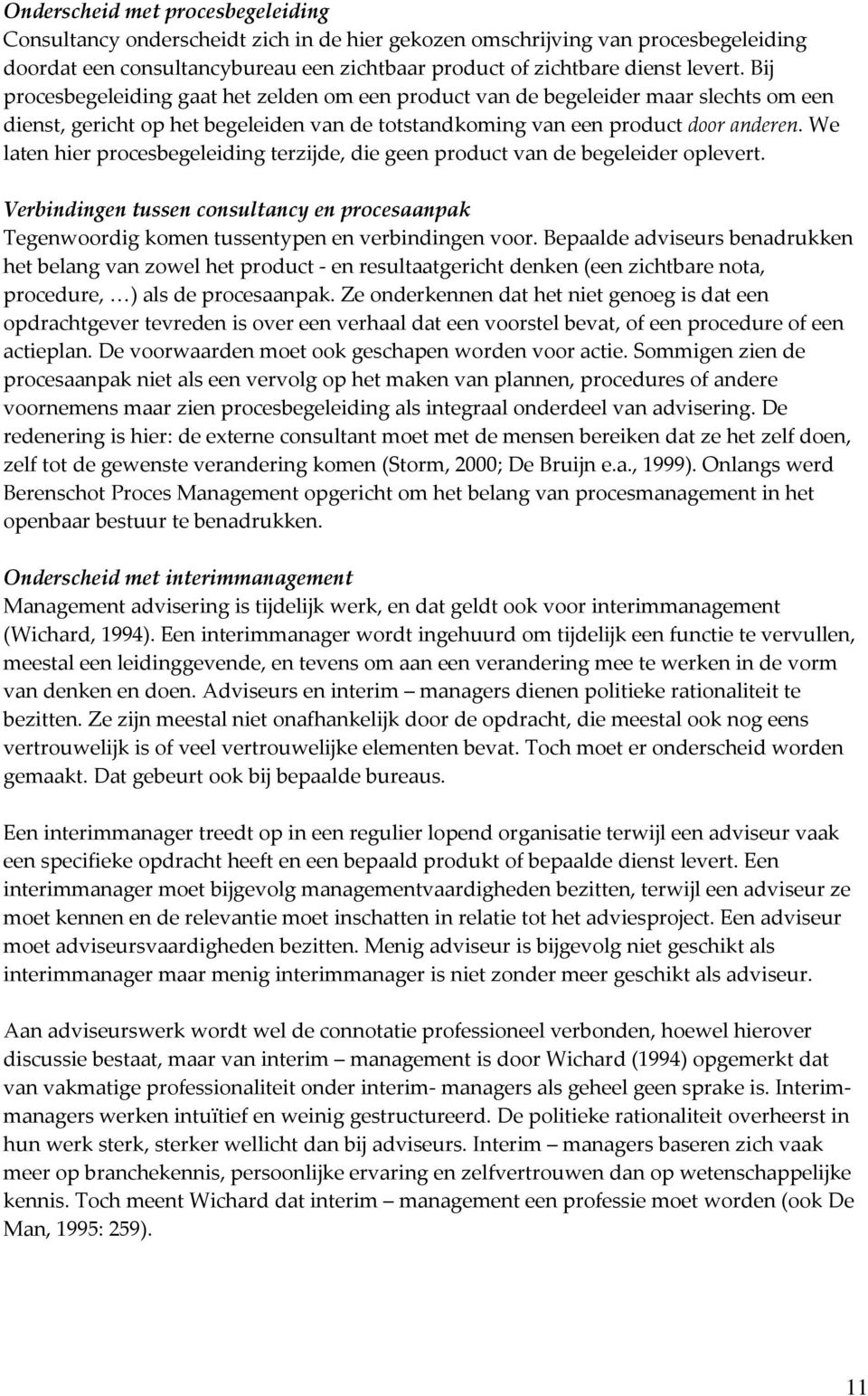 We laten hier procesbegeleiding terzijde, die geen product van de begeleider oplevert. Verbindingen tussen consultancy en procesaanpak Tegenwoordig komen tussentypen en verbindingen voor.