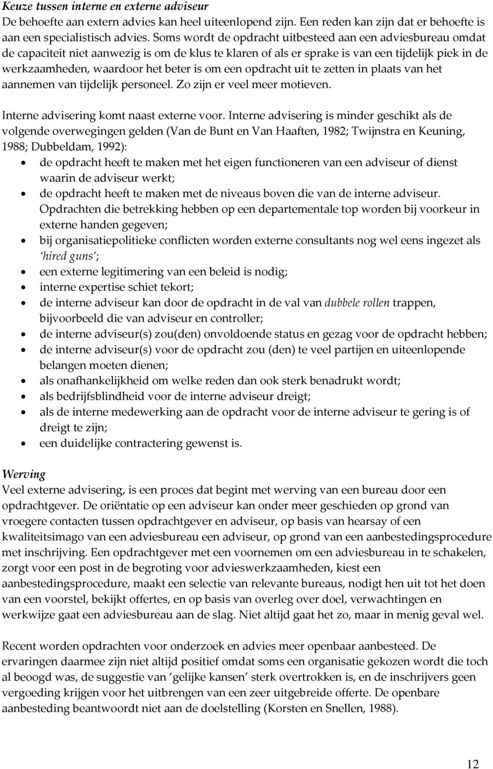 om een opdracht uit te zetten in plaats van het aannemen van tijdelijk personeel. Zo zijn er veel meer motieven. Interne advisering komt naast externe voor.