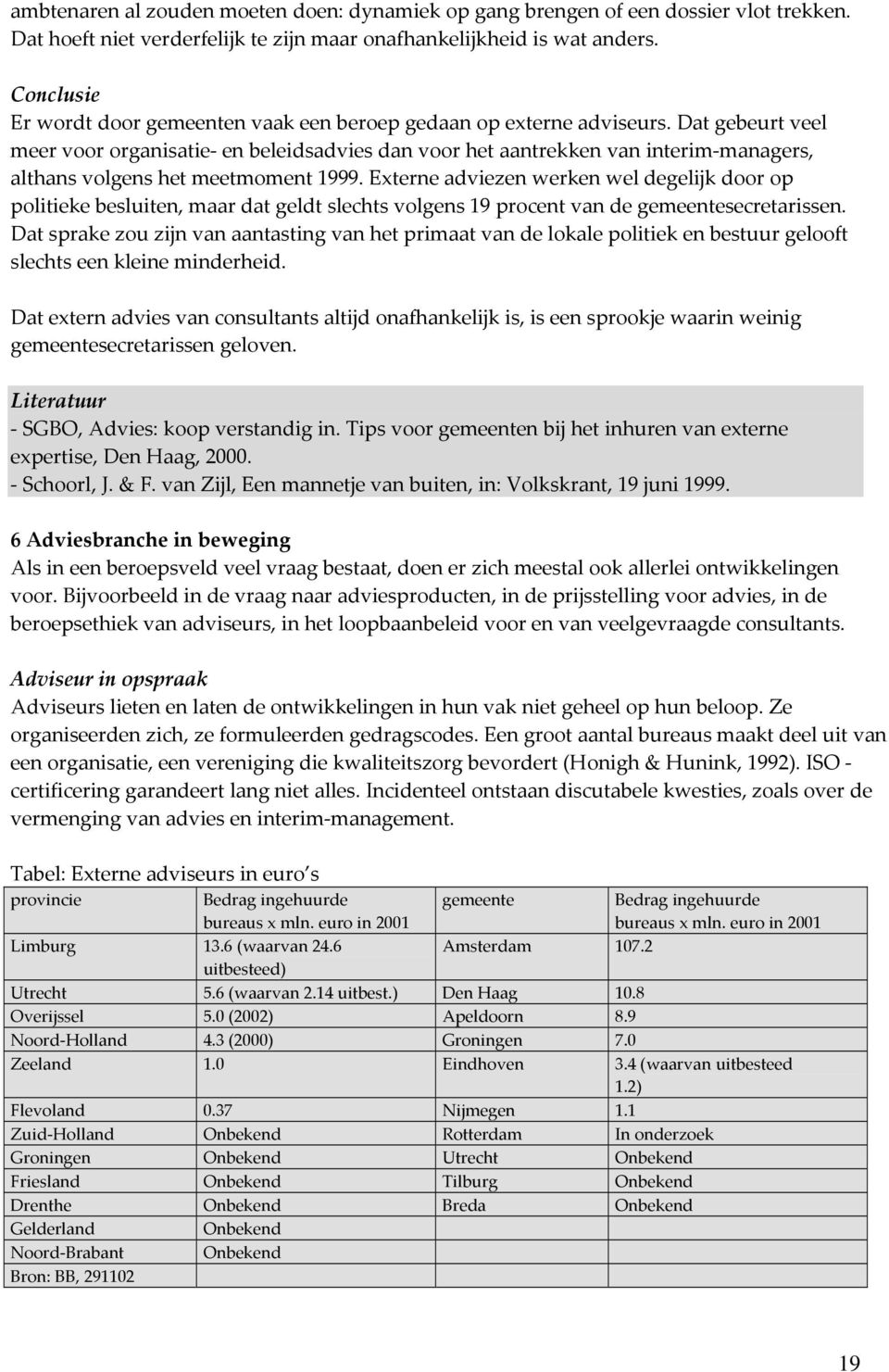 Dat gebeurt veel meer voor organisatie- en beleidsadvies dan voor het aantrekken van interim-managers, althans volgens het meetmoment 1999.