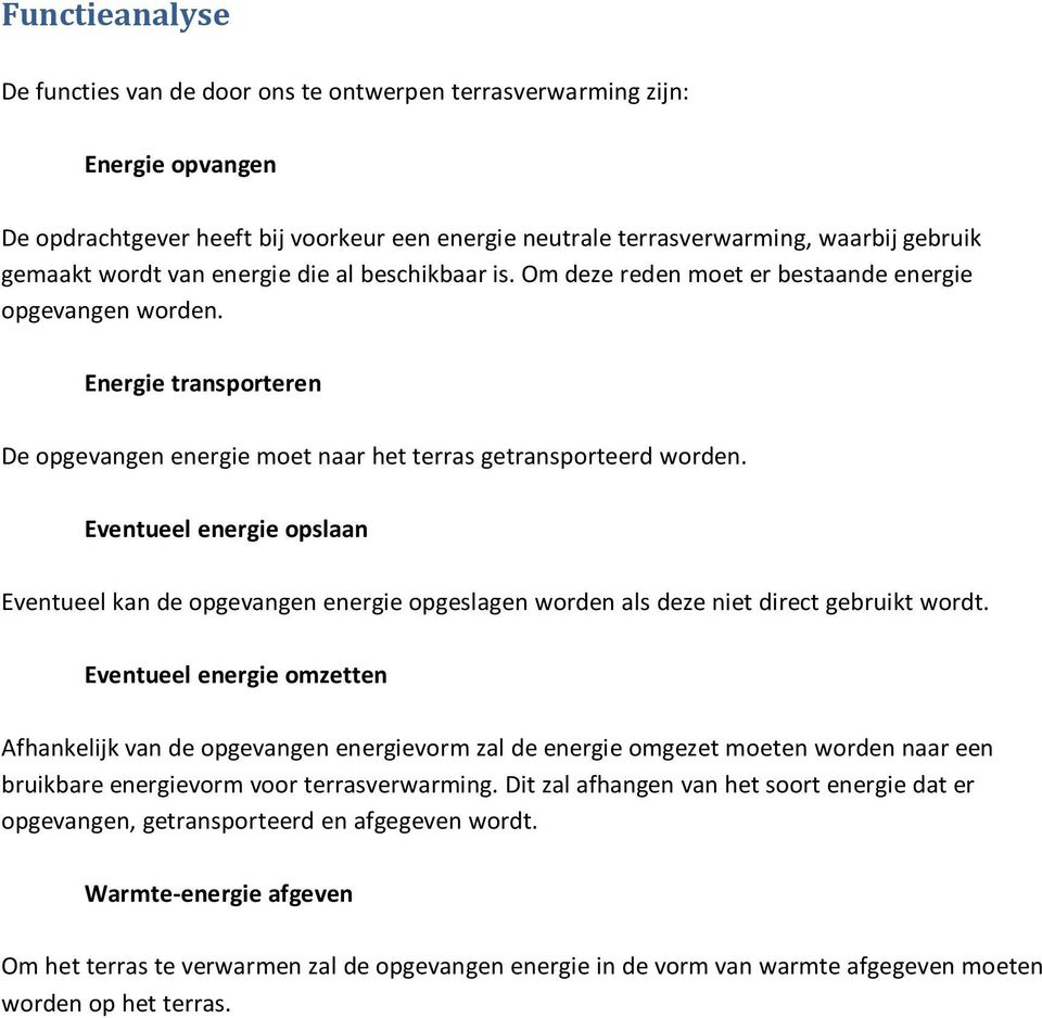 Eventueel energie opslaan Eventueel kan de opgevangen energie opgeslagen worden als deze niet direct gebruikt wordt.