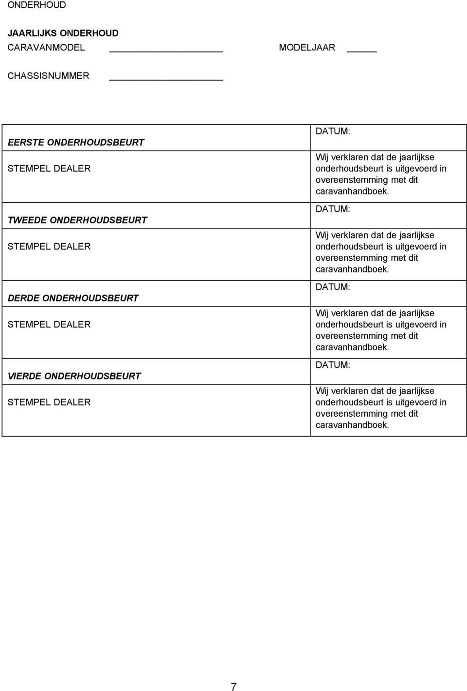 DATUM: Wij verklaren dat de jaarlijkse onderhoudsbeurt is uitgevoerd in overeenstemming met dit caravanhandboek.