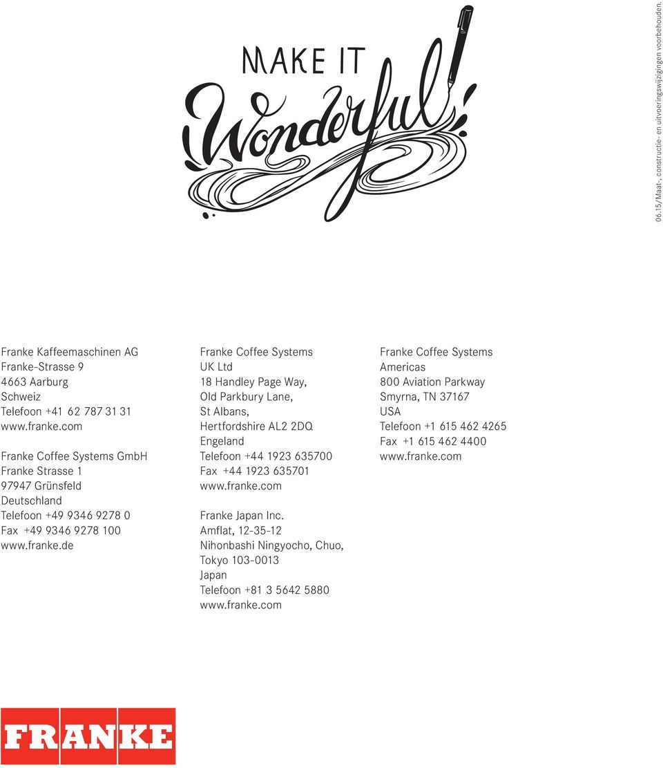 de Franke Coffee Systems UK Ltd 18 Handley Page Way, Old Parkbury Lane, St Albans, Hertfordshire AL2 2DQ Engeland Telefoon +44 1923 635700 Fax +44 1923 635701 www.franke.