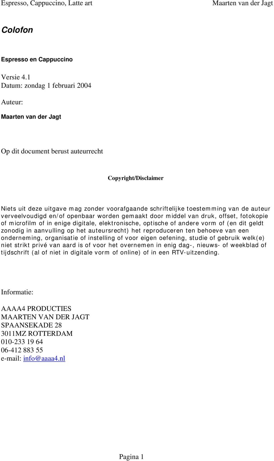 en/of openbaar worden gemaakt door middel van druk, offset, fotokopie of microfilm of in enige digitale, elektronische, optische of andere vorm of (en dit geldt zonodig in aanvulling op het