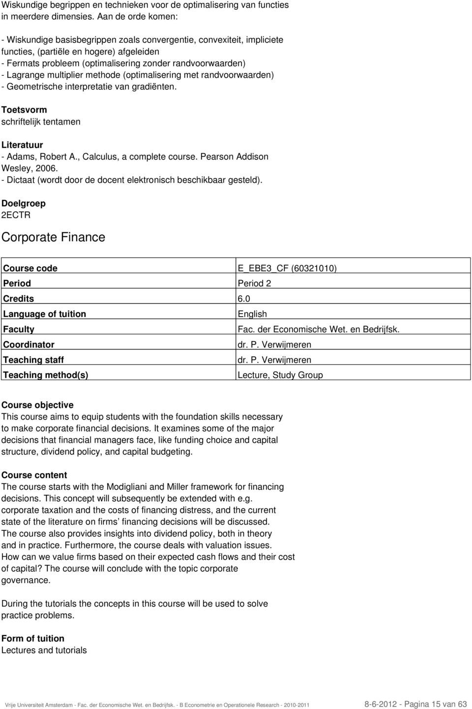 Lagrange multiplier methode (optimalisering met randvoorwaarden) - Geometrische interpretatie van gradiënten. schriftelijk tentamen - Adams, Robert A., Calculus, a complete course.