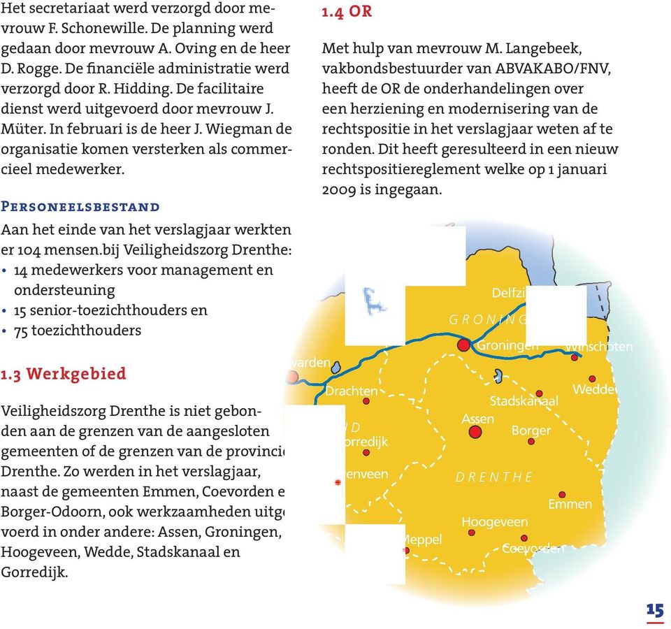 Personeelsbestand Aan het einde van het verslagjaar werkten er 104 mensen.