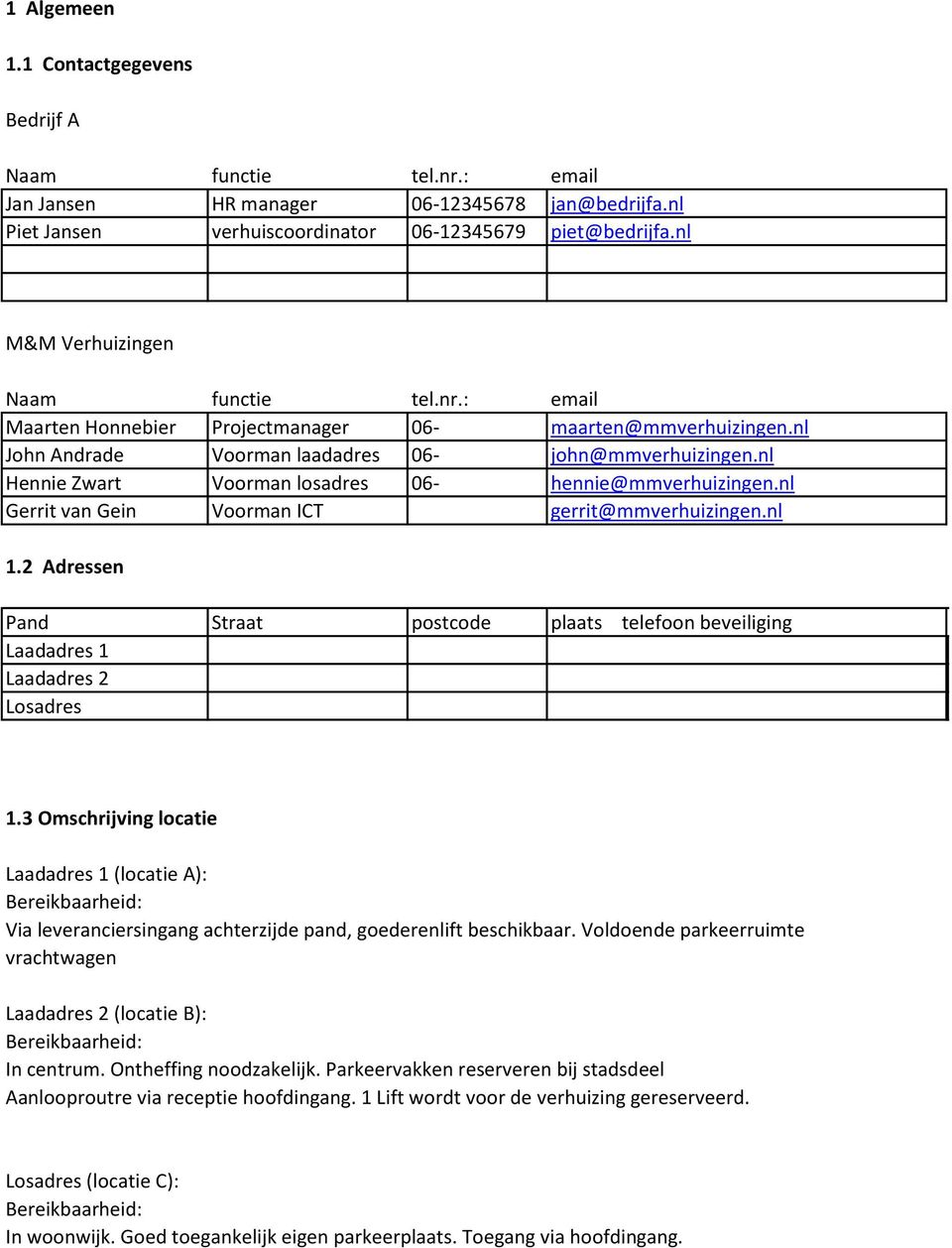 nl Hennie Zwart Voorman losadres 06- hennie@mmverhuizingen.nl Gerrit van Gein Voorman ICT gerrit@mmverhuizingen.nl 1.