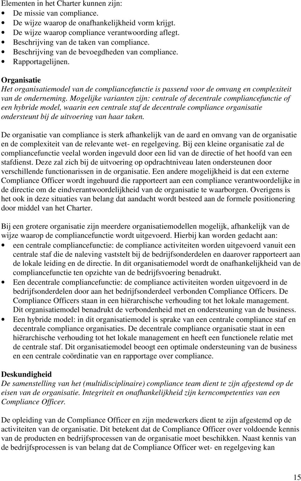 Organisatie Het organisatiemodel van de compliancefunctie is passend voor de omvang en complexiteit van de onderneming.