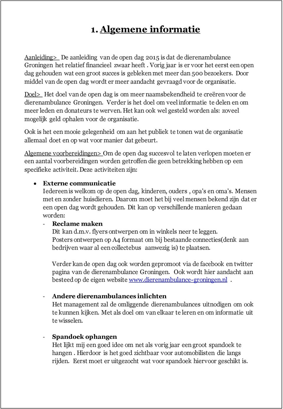 Doel> Het doel van de open dag is om meer naamsbekendheid te creëren voor de dierenambulance Groningen. Verder is het doel om veel informatie te delen en om meer leden en donateurs te werven.