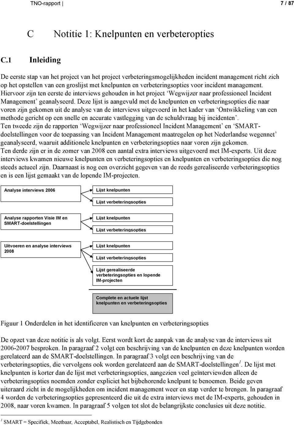 incident management. Hiervoor zijn ten eerste de interviews gehouden in het project Wegwijzer naar professioneel Incident Management geanalyseerd.