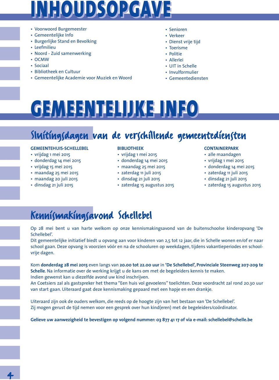 GEMEENTEHUIS-SCHELLEBEL vrijdag 1 mei 2015 donderdag 14 mei 2015 vrijdag 15 mei 2015 maandag 25 mei 2015 maandag 20 juli 2015 dinsdag 21 juli 2015 BIBLIOTHEEK vrijdag 1 mei 2015 donderdag 14 mei 2015