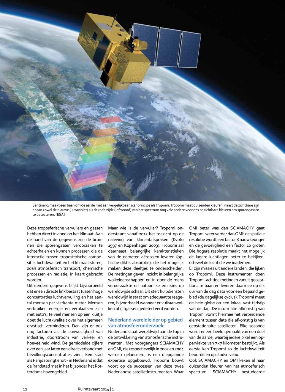 sporengassen te detecteren. [ESA] Deze troposferische vervuilers en gassen hebben direct invloed op het klimaat.