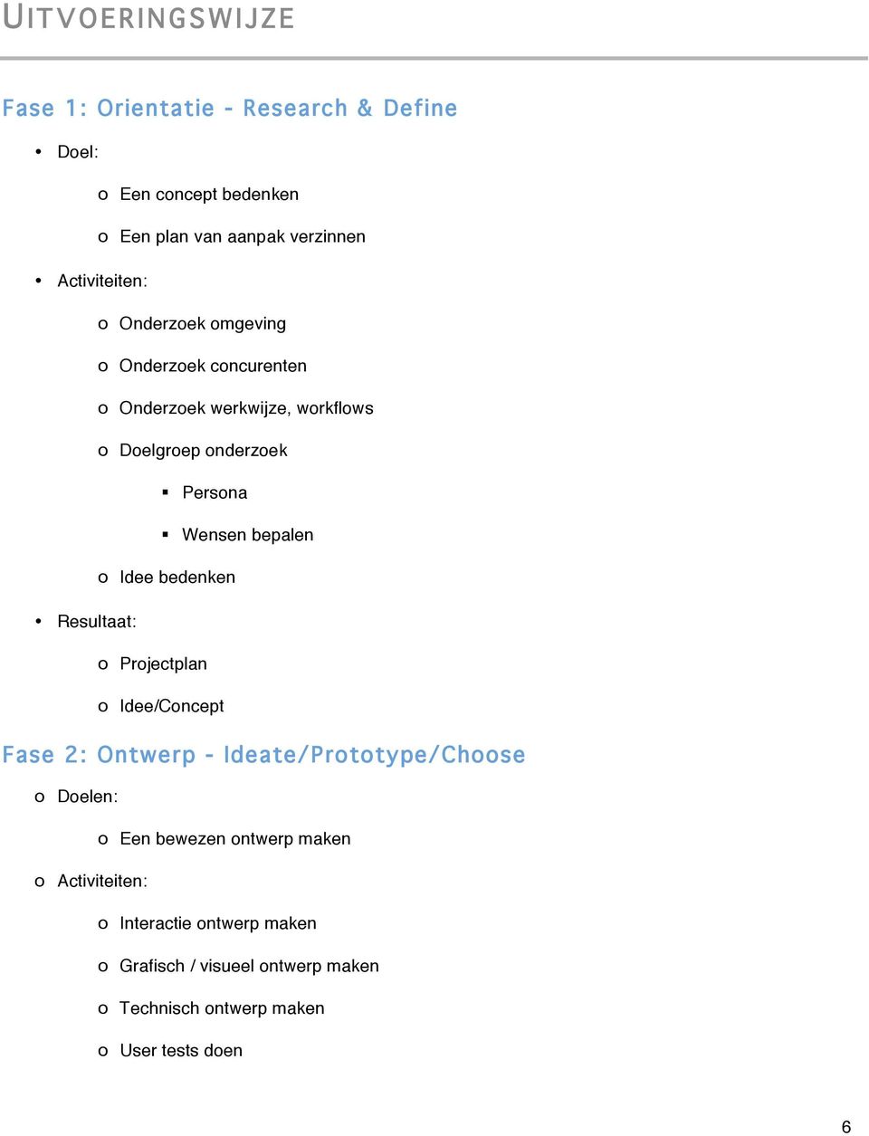 bepalen o Idee bedenken Resultaat: o Projectplan o Idee/Concept Fase 2: Ontwerp - Ideate/Prototype/Choose o Doelen: o Een bewezen