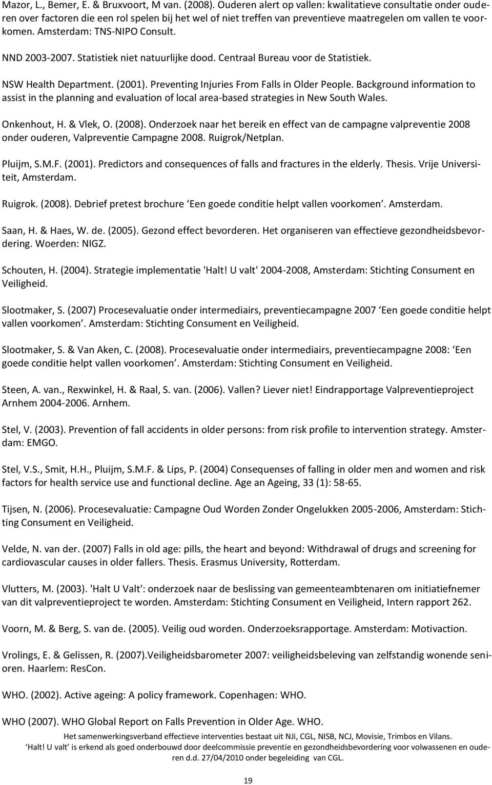 Amsterdam: TNS-NIPO Consult. NND 2003-2007. Statistiek niet natuurlijke dood. Centraal Bureau voor de Statistiek. NSW Health Department. (2001). Preventing Injuries From Falls in Older People.