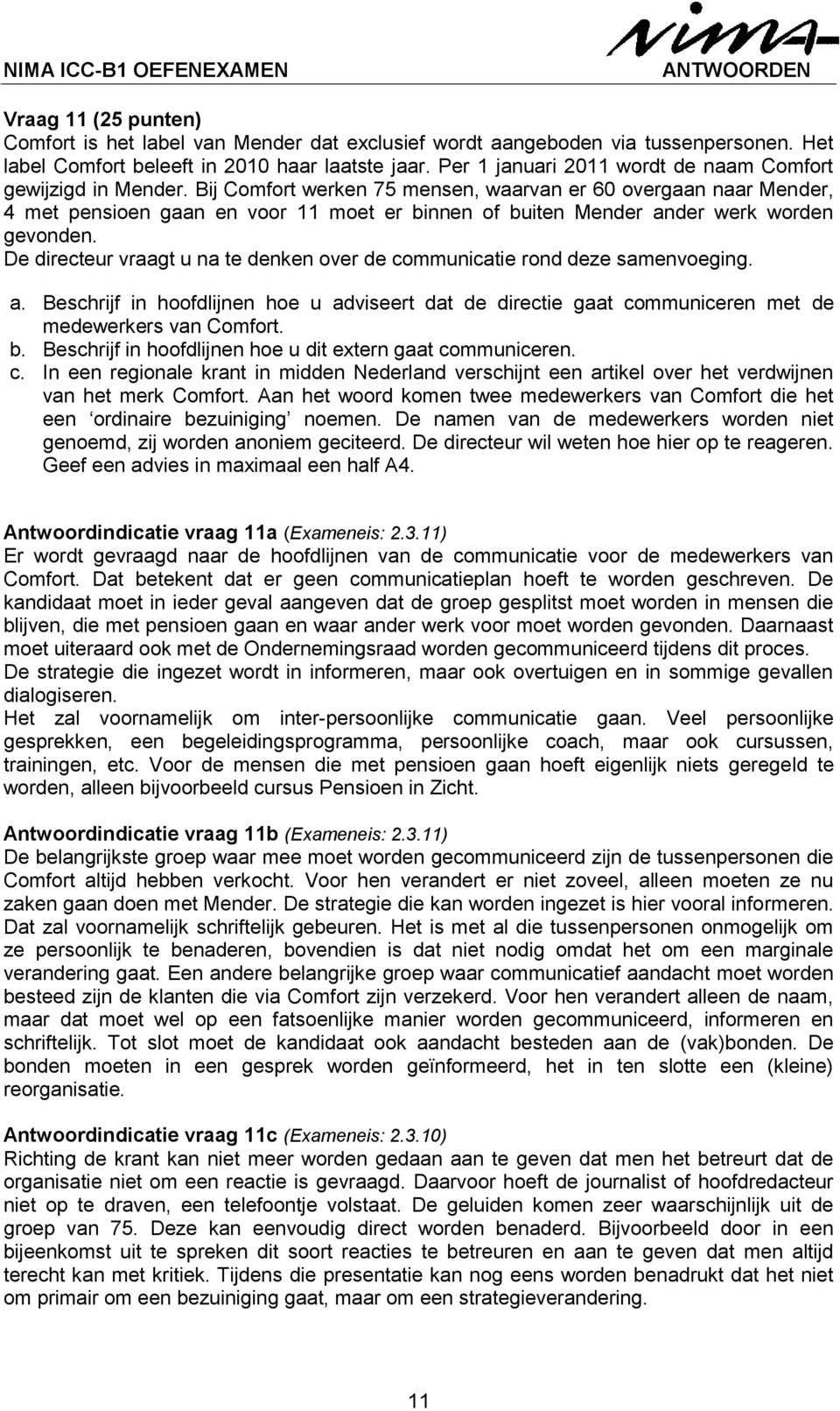 Bij Comfort werken 75 mensen, waarvan er 60 overgaan naar Mender, 4 met pensioen gaan en voor 11 moet er binnen of buiten Mender ander werk worden gevonden.