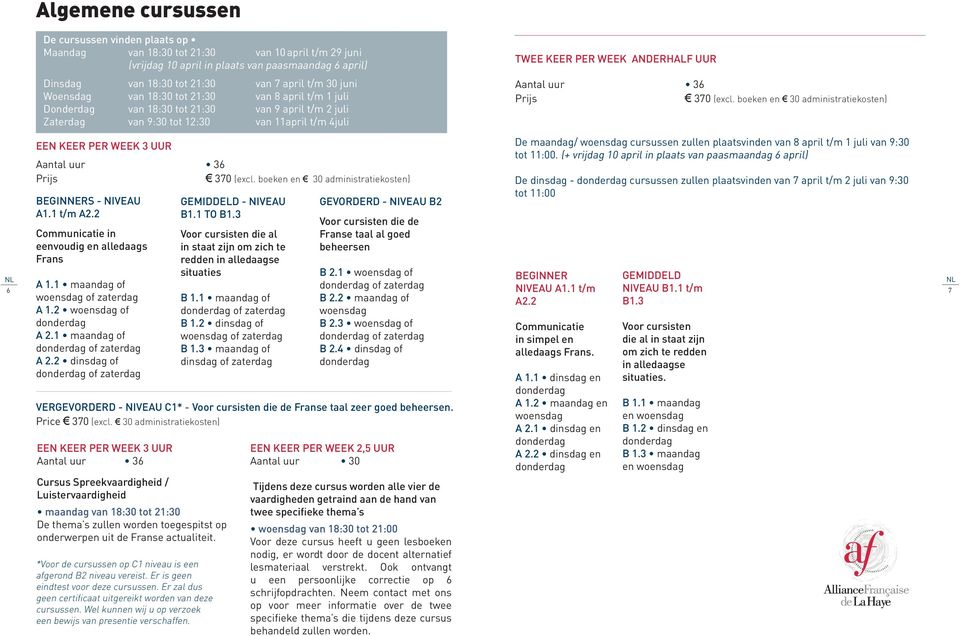 Aantal uur 36 370 (excl. boeken en 30 administratiekosten) 6 EEN KEER PER WEEK 3 UUR Aantal uur 36 370 (excl. boeken en 30 administratiekosten) BEGINNERS - NIVEAU A1.1 t/m A2.