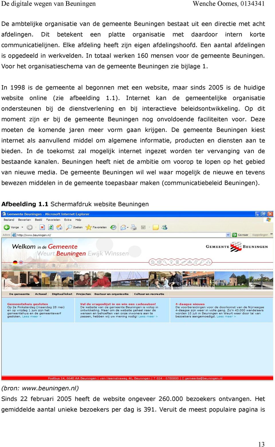 Voor het organisatieschema van de gemeente Beuningen zie bijlage 1. In 1998 is de gemeente al begonnen met een website, maar sinds 2005 is de huidige website online (zie afbeelding 1.1).